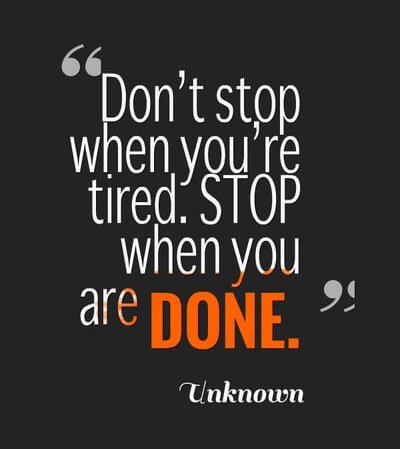 Don't stop when you're tired. Stop when you are done.