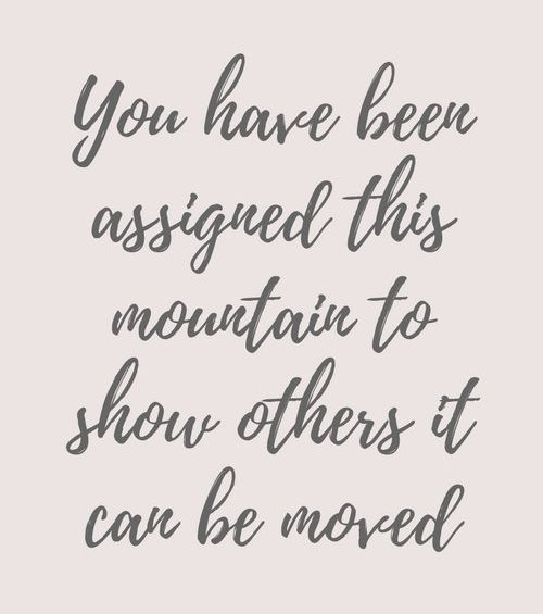You have been assigned this mountain to show others it can be moved.